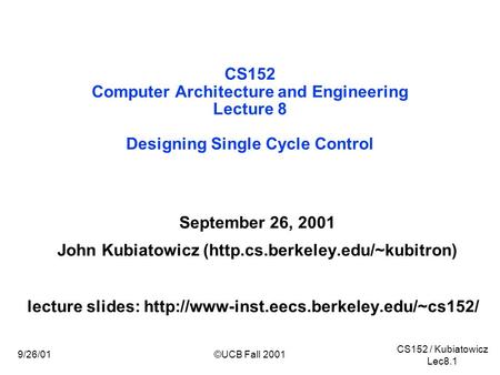 CS152 / Kubiatowicz Lec8.1 9/26/01©UCB Fall 2001 CS152 Computer Architecture and Engineering Lecture 8 Designing Single Cycle Control September 26, 2001.