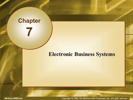 McGraw-Hill/Irwin Copyright © 2008, The McGraw-Hill Companies, Inc. All rights reserved. Electronic Business Systems Chapter 7.
