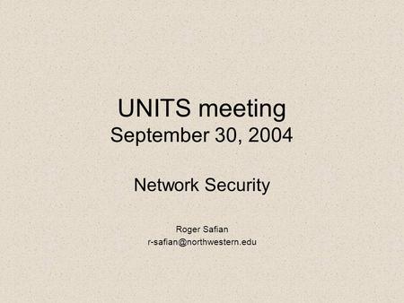 UNITS meeting September 30, 2004 Network Security Roger Safian