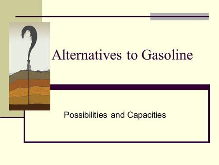 Alternatives to Gasoline Possibilities and Capacities.