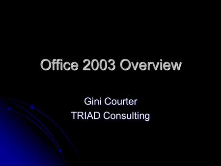 Office 2003 Overview Gini Courter TRIAD Consulting.