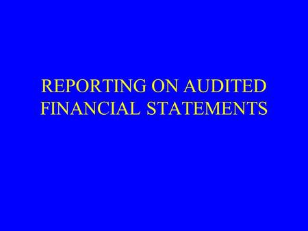 REPORTING ON AUDITED FINANCIAL STATEMENTS