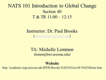 NATS 101 Introduction to Global Change Section 40 T & TR 11:00 – 12:15 Instructor: Dr. Paul Brooks TA: Michelle.