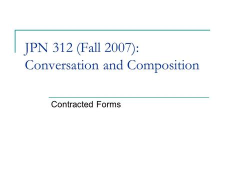 JPN 312 (Fall 2007): Conversation and Composition Contracted Forms.