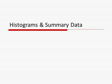 Histograms & Summary Data.  Summarizing large of amounts of data in two ways: Histograms: graphs give a pictorial representation of the data Numerical.