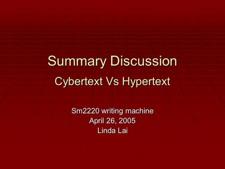 Summary Discussion Cybertext Vs Hypertext Sm2220 writing machine April 26, 2005 Linda Lai.