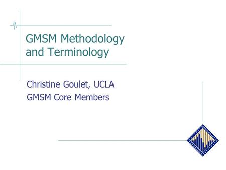 GMSM Methodology and Terminology Christine Goulet, UCLA GMSM Core Members.
