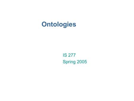 Ontologies IS 277 Spring 2005. Outline n Ontologies n Types of ontologies n Examples n Ontology engineering n Ontology standards n Machine-readable ontologies.