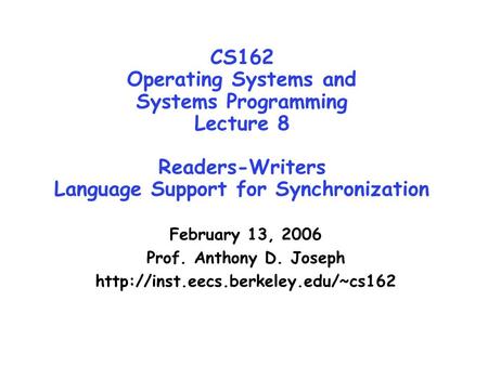 CS162 Operating Systems and Systems Programming Lecture 8 Readers-Writers Language Support for Synchronization February 13, 2006 Prof. Anthony D. Joseph.