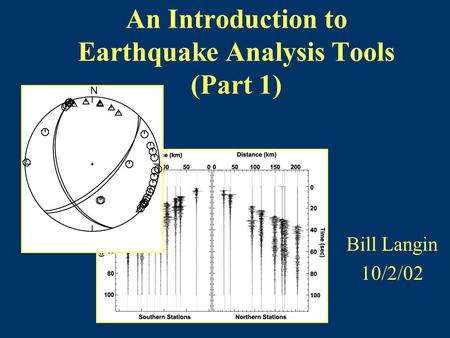 An Introduction to Earthquake Analysis Tools (Part 1) Bill Langin 10/2/02.