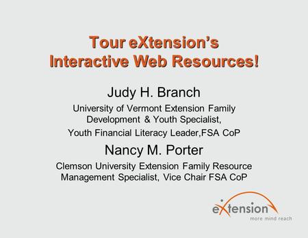 Tour eXtension’s Interactive Web Resources! Judy H. Branch University of Vermont Extension Family Development & Youth Specialist, Youth Financial Literacy.