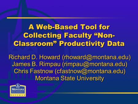A Web-Based Tool for Collecting Faculty “Non- Classroom” Productivity Data Richard D. Howard James B. Rimpau