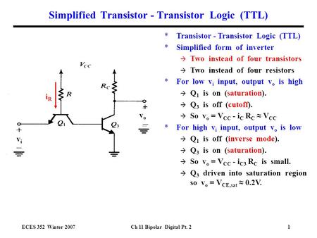 ECES 352 Winter 2007Ch 11 Bipolar Digital Pt. 21 Simplified Transistor - Transistor Logic (TTL) *Transistor - Transistor Logic (TTL) *Simplified form of.