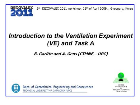 Introduction to the Ventilation Experiment (VE) and Task A B. Garitte and A. Gens (CIMNE – UPC) Dept. of Geotechnical Engineering and Geosciences TECHNICAL.