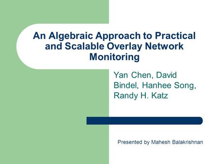 An Algebraic Approach to Practical and Scalable Overlay Network Monitoring Yan Chen, David Bindel, Hanhee Song, Randy H. Katz Presented by Mahesh Balakrishnan.