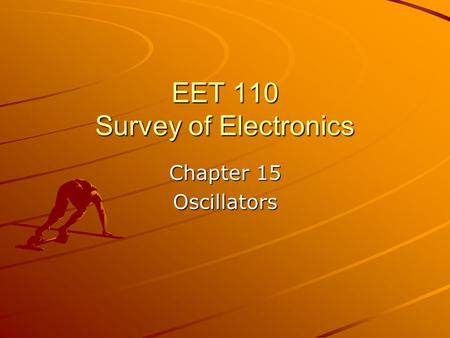 EET 110 Survey of Electronics Chapter 15 Oscillators.