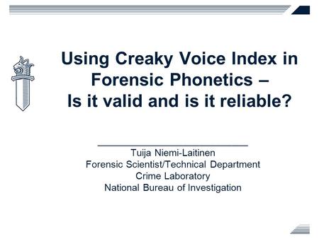 Using Creaky Voice Index in Forensic Phonetics – Is it valid and is it reliable? ____________________________ Tuija Niemi-Laitinen Forensic Scientist/Technical.