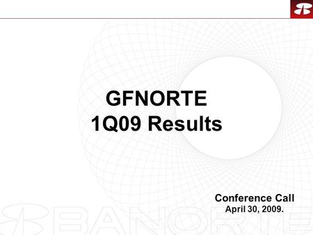 1 GFNORTE 1Q09 Results Conference Call April 30, 2009.