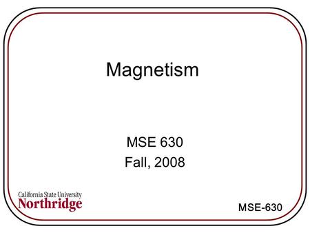 MSE-630 Magnetism MSE 630 Fall, 2008.