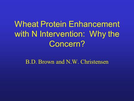 Wheat Protein Enhancement with N Intervention: Why the Concern? B.D. Brown and N.W. Christensen.