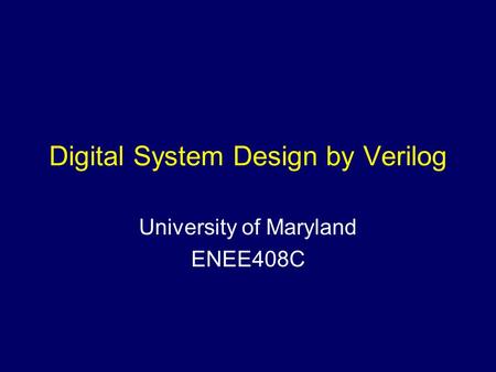 Digital System Design by Verilog University of Maryland ENEE408C.