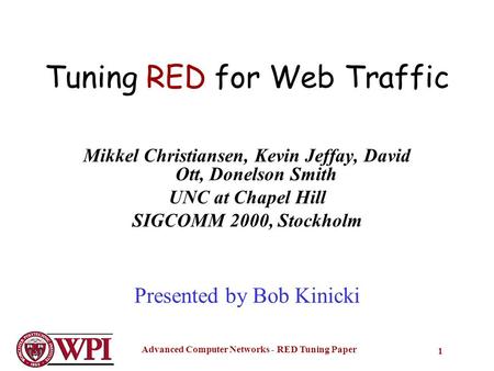 Advanced Computer Networks - RED Tuning Paper 1 Tuning RED for Web Traffic Mikkel Christiansen, Kevin Jeffay, David Ott, Donelson Smith UNC at Chapel Hill.