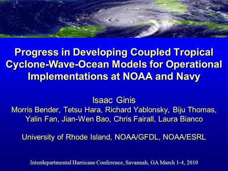 Progress in Developing Coupled Tropical Cyclone-Wave-Ocean Models for Operational Implementations at NOAA and Navy Isaac Ginis Morris Bender, Tetsu Hara,