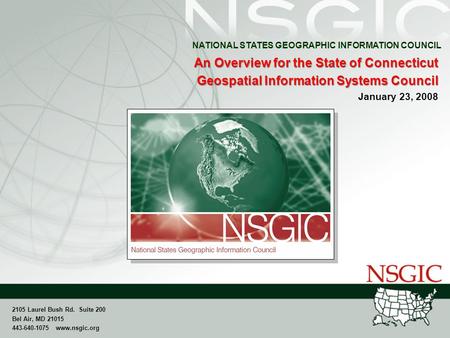 NATIONAL STATES GEOGRAPHIC INFORMATION COUNCIL 2105 Laurel Bush Rd. Suite 200 Bel Air, MD 21015 443-640-1075 www.nsgic.org An Overview for the State of.