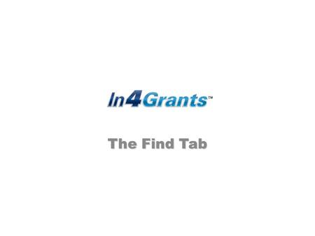 The Find Tab. Please select a button to learn more. Welcome to the Find Tab. Here is where you can look for funding opportunities.