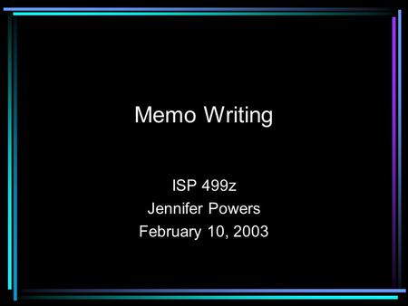 Memo Writing ISP 499z Jennifer Powers February 10, 2003.