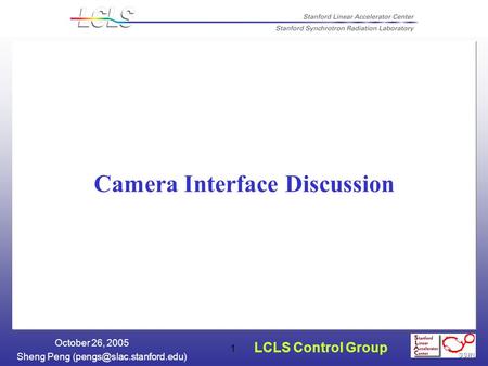 LCLS Control Group Sheng Peng October 26, 2005 1 Camera Interface Discussion.