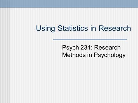 Using Statistics in Research Psych 231: Research Methods in Psychology.