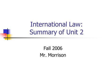 International Law: Summary of Unit 2 Fall 2006 Mr. Morrison.