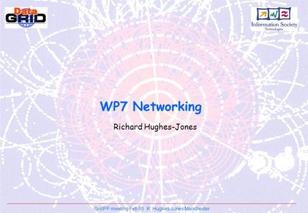 GridPP meeting Feb 03 R. Hughes-Jones Manchester WP7 Networking Richard Hughes-Jones.