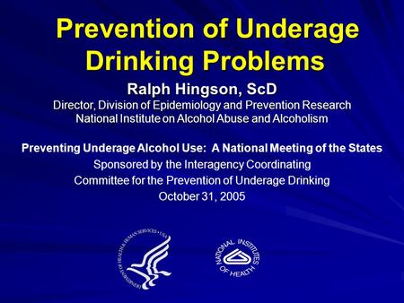 Prevention of Underage Drinking Problems Prevention of Underage Drinking Problems Ralph Hingson, ScD Director, Division of Epidemiology and Prevention.