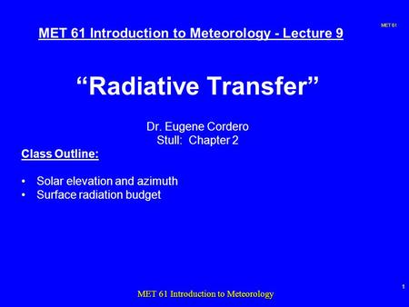MET 61 1 MET 61 Introduction to Meteorology MET 61 Introduction to Meteorology - Lecture 9 “Radiative Transfer” Dr. Eugene Cordero Stull: Chapter 2 Class.