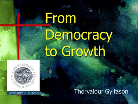 From Democracy to Growth Thorvaldur Gylfason. to grow What it takes to grow I.Saving and investment Physical capital II.Education, health care Human capital.