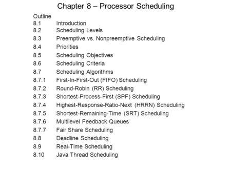 Chapter 8 – Processor Scheduling Outline 8.1 Introduction 8.2Scheduling Levels 8.3Preemptive vs. Nonpreemptive Scheduling 8.4Priorities 8.5Scheduling Objectives.