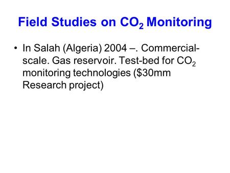 Field Studies on CO 2 Monitoring In Salah (Algeria) 2004 –. Commercial- scale. Gas reservoir. Test-bed for CO 2 monitoring technologies ($30mm Research.