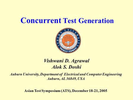 Concurrent Test Generation Auburn University, Department of Electrical and Computer Engineering Auburn, AL 36849, USA Vishwani D. Agrawal Alok S. Doshi.
