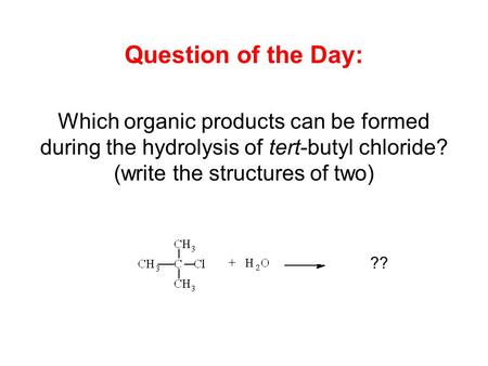 Question of the Day: Which organic products can be formed during the hydrolysis of tert-butyl chloride? (write the structures of two) ??