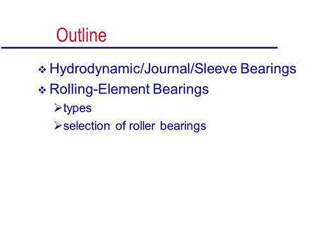 Outline Hydrodynamic/Journal/Sleeve Bearings Rolling-Element Bearings