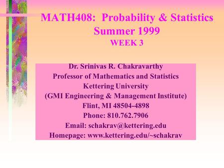 MATH408: Probability & Statistics Summer 1999 WEEK 3 Dr. Srinivas R. Chakravarthy Professor of Mathematics and Statistics Kettering University (GMI Engineering.