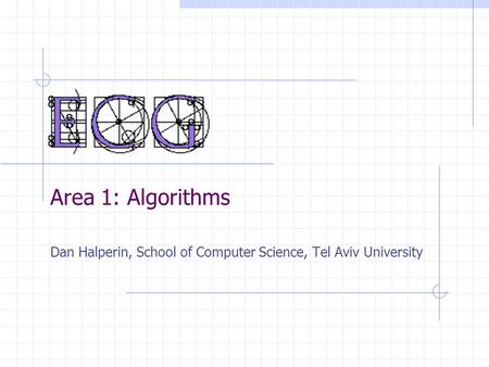 Area 1: Algorithms Dan Halperin, School of Computer Science, Tel Aviv University.