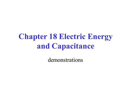 Chapter 18 Electric Energy and Capacitance demonstrations.