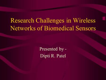 Research Challenges in Wireless Networks of Biomedical Sensors Presented by - Dipti R. Patel.
