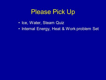Please Pick Up Ice, Water, Steam Quiz Internal Energy, Heat & Work problem Set.