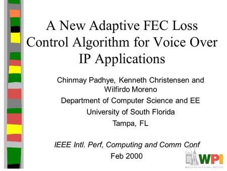 A New Adaptive FEC Loss Control Algorithm for Voice Over IP Applications Chinmay Padhye, Kenneth Christensen and Wilfirdo Moreno Department of Computer.