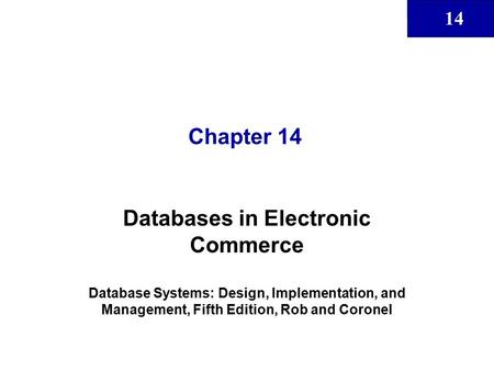 14 Chapter 14 Databases in Electronic Commerce Database Systems: Design, Implementation, and Management, Fifth Edition, Rob and Coronel.