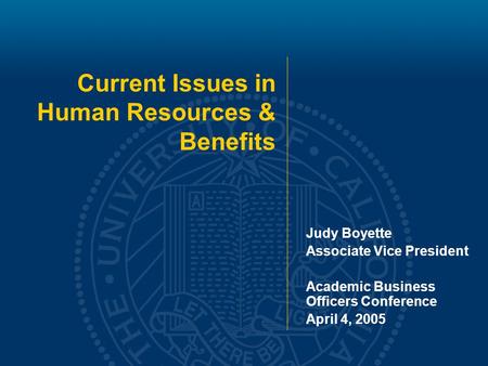Current Issues in Human Resources & Benefits Judy Boyette Associate Vice President Academic Business Officers Conference April 4, 2005.